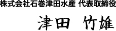 株式会社石巻津田水産 代表取締役 津田 竹雄